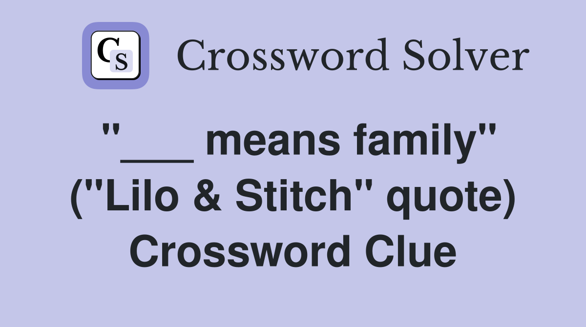 means family" ("Lilo & Stitch" quote) Crossword Clue Answers Crossword Solver